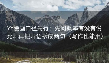 YY漫画口径先行：先问概率有没有说死，再把导语拆成两句（写作也能用）