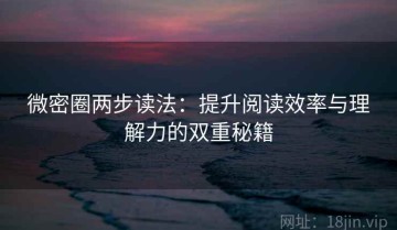 微密圈两步读法：提升阅读效率与理解力的双重秘籍
