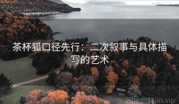 茶杯狐口径先行：二次叙事与具体描写的艺术