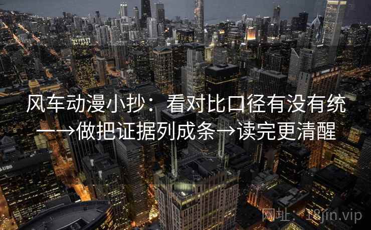 风车动漫小抄：看对比口径有没有统一→做把证据列成条→读完更清醒