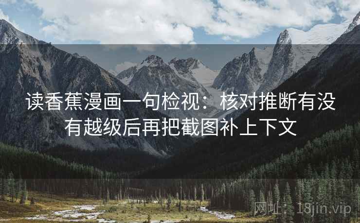 读香蕉漫画一句检视：核对推断有没有越级后再把截图补上下文