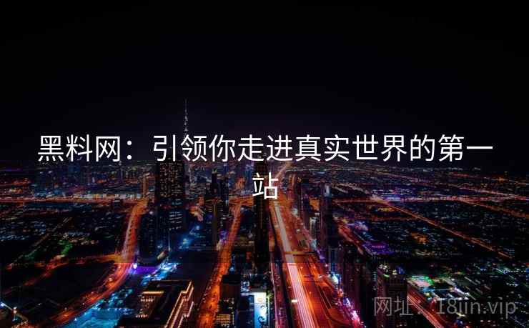 黑料网：引领你走进真实世界的第一站
